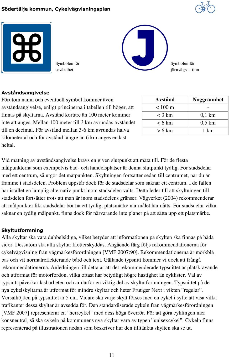 För avstånd mellan 3-6 km avrundas halva kilometertal och för avstånd längre än 6 km anges endast heltal.