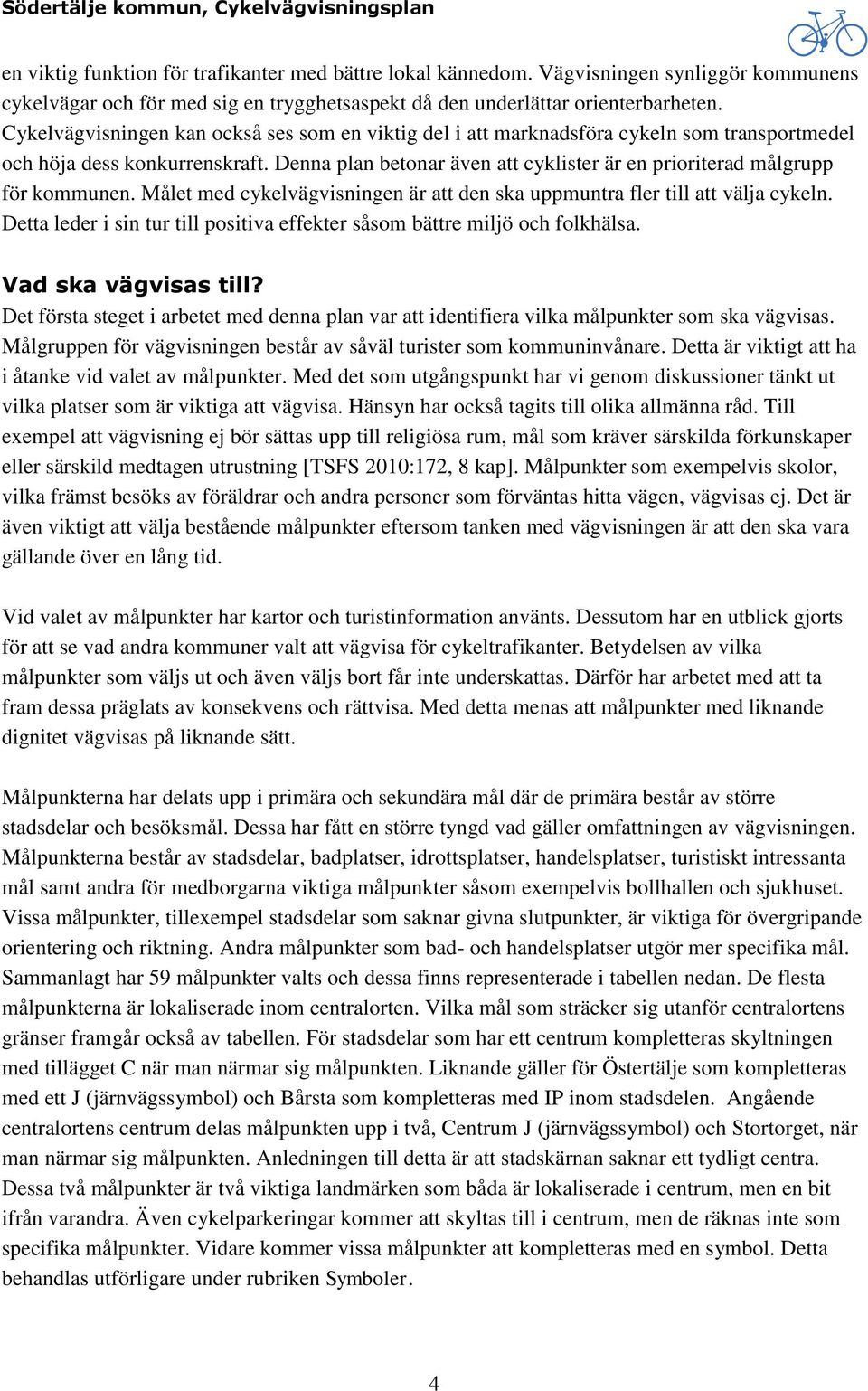 Denna plan betonar även att cyklister är en prioriterad målgrupp för kommunen. Målet med cykelvägvisningen är att den ska uppmuntra fler till att välja cykeln.