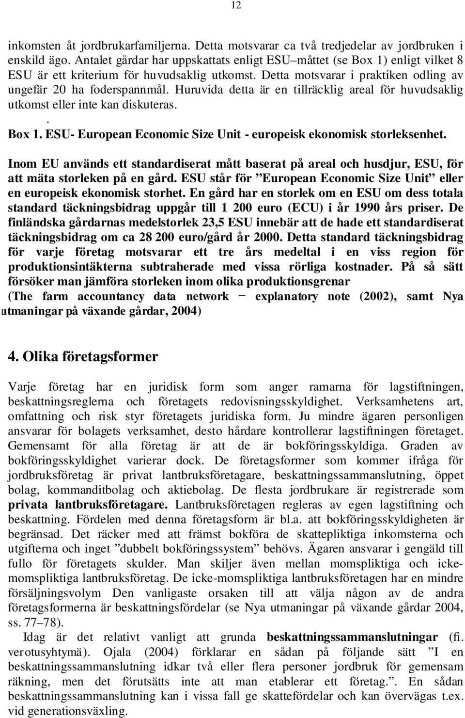 Huruvida detta är en tillräcklig areal för huvudsaklig utkomst eller inte kan diskuteras.. Box 1. ESU- European Economic Size Unit - europeisk ekonomisk storleksenhet.