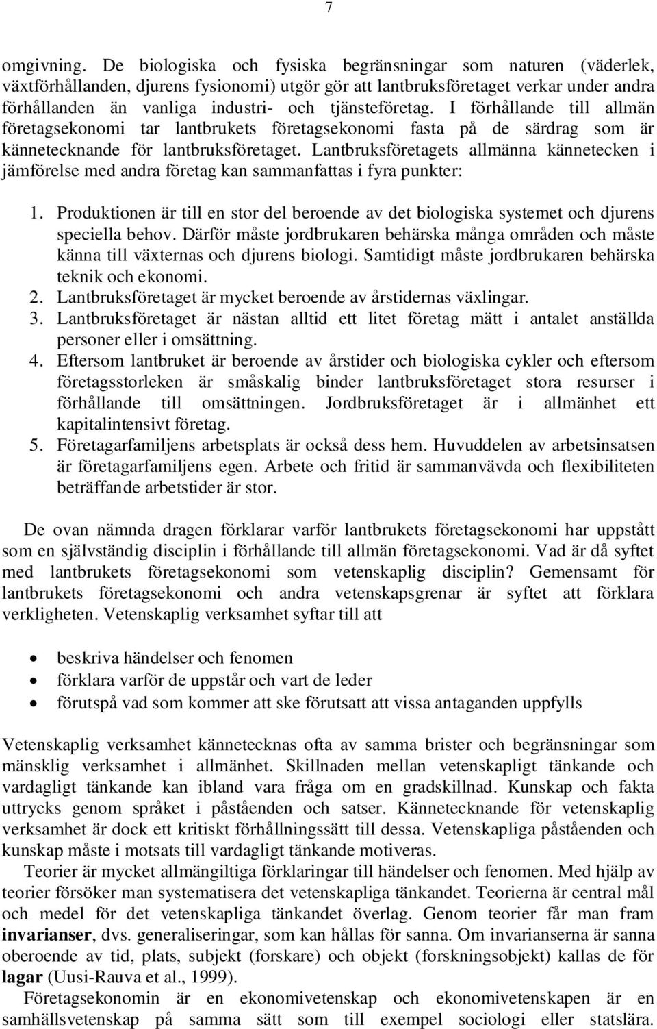 tjänsteföretag. I förhållande till allmän företagsekonomi tar lantbrukets företagsekonomi fasta på de särdrag som är kännetecknande för lantbruksföretaget.