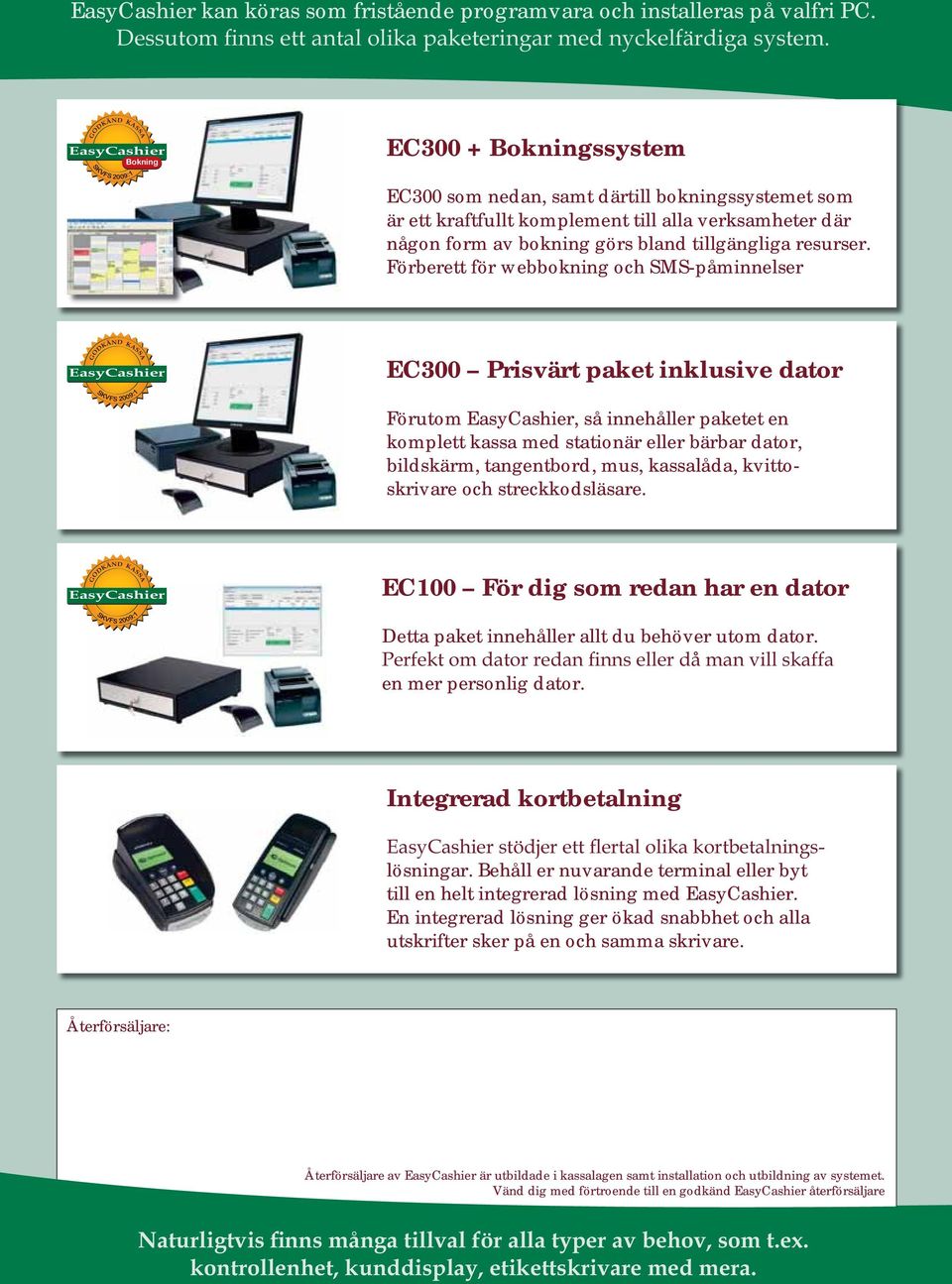 Förberett för webbokning och SMS-påminnelser EC300 Prisvärt paket inklusive dator Förutom, så innehåller paketet en komplett kassa med stationär eller bärbar dator, bildskärm, tangentbord, mus,