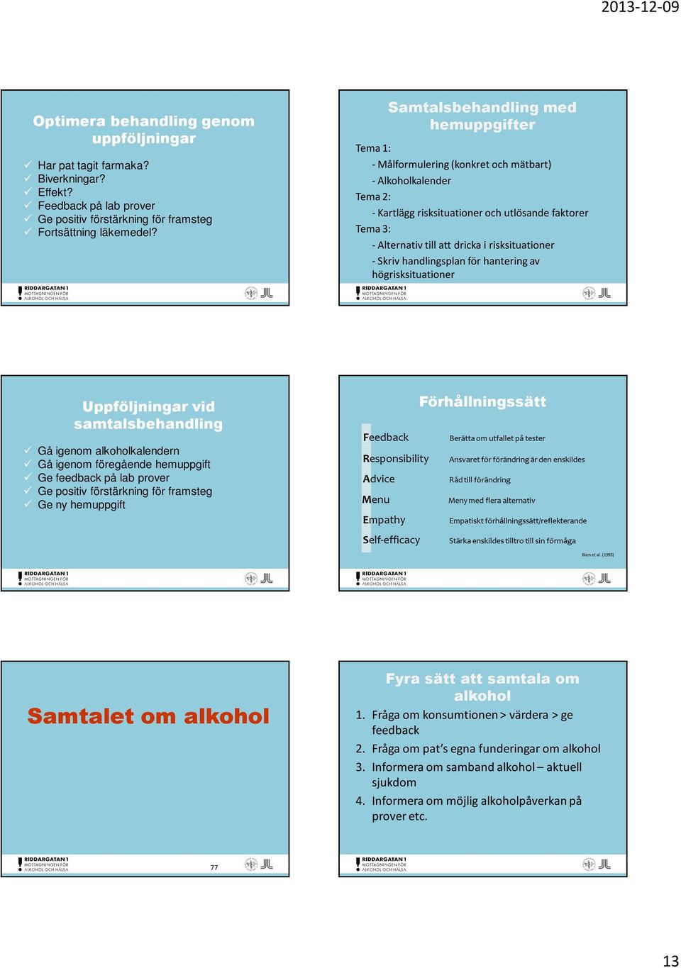 risksituationer -Skriv handlingsplan för hantering av högrisksituationer Uppföljningar vid samtalsbehandling Gå igenom alkoholkalendern Gå igenom föregående hemuppgift Ge feedback på lab prover Ge