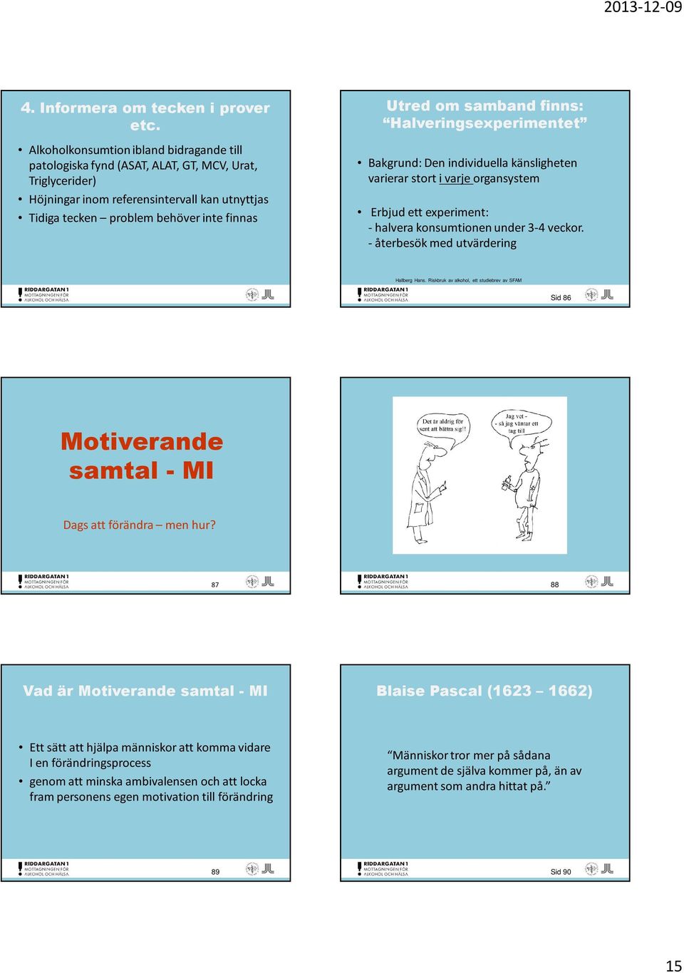 samband finns: Halveringsexperimentet Bakgrund: Den individuella känsligheten varierar stort i varje organsystem Erbjud ett experiment: - halvera konsumtionen under 3-4 veckor.