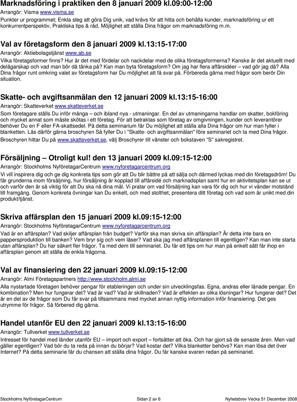 om marknadsföring m.m. Val av företagsform den 8 januari 2009 kl.13:15-17:00 Arrangör: Aktiebolagstjänst www.ab.se Vilka företagsformer finns?