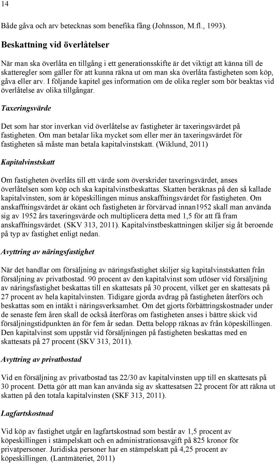 som köp, gåva eller arv. I följande kapitel ges information om de olika regler som bör beaktas vid överlåtelse av olika tillgångar.