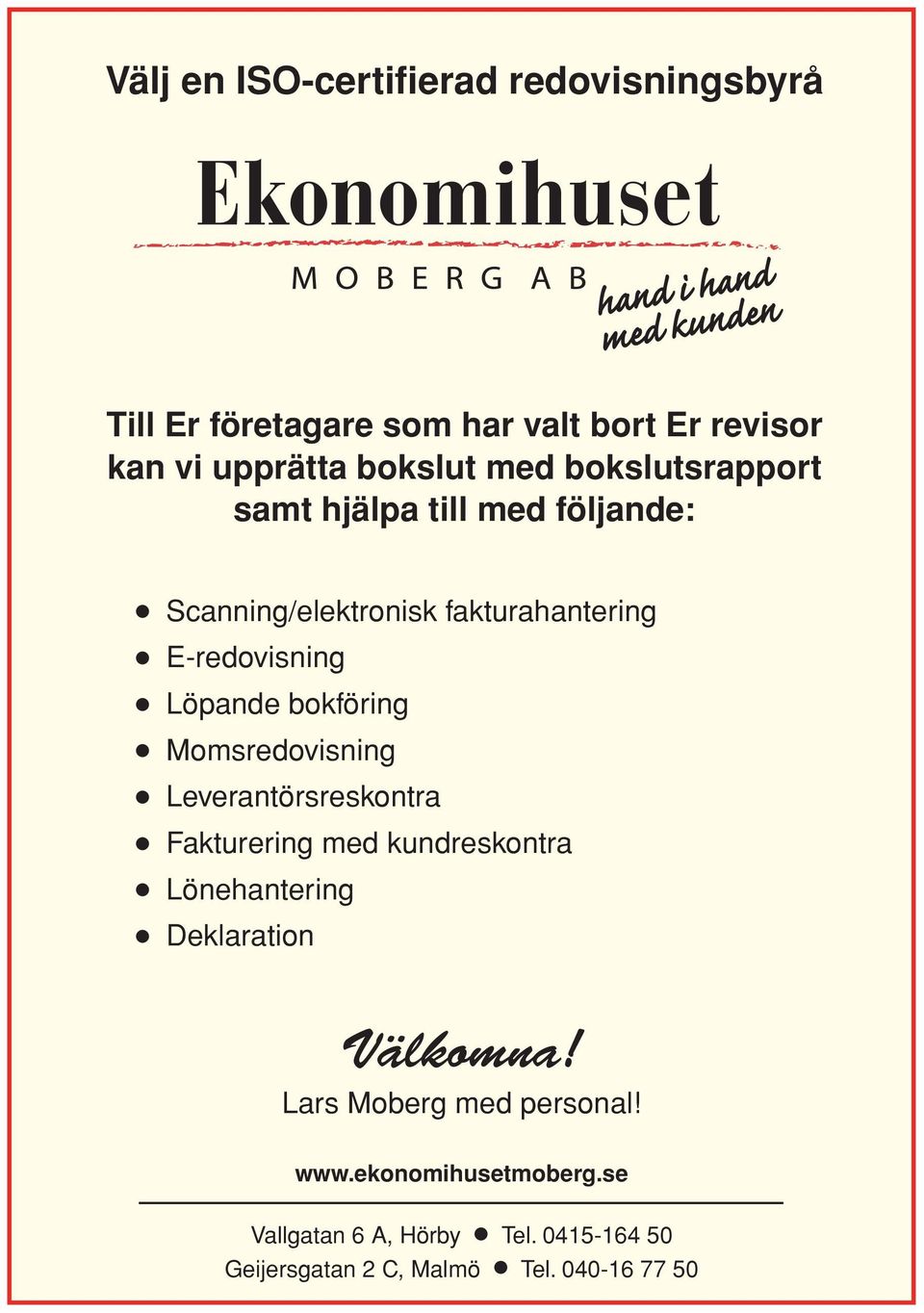 Momsredovisning Leverantörsreskontra Fakturering med kundreskontra Lönehantering Deklaration Välkomna!