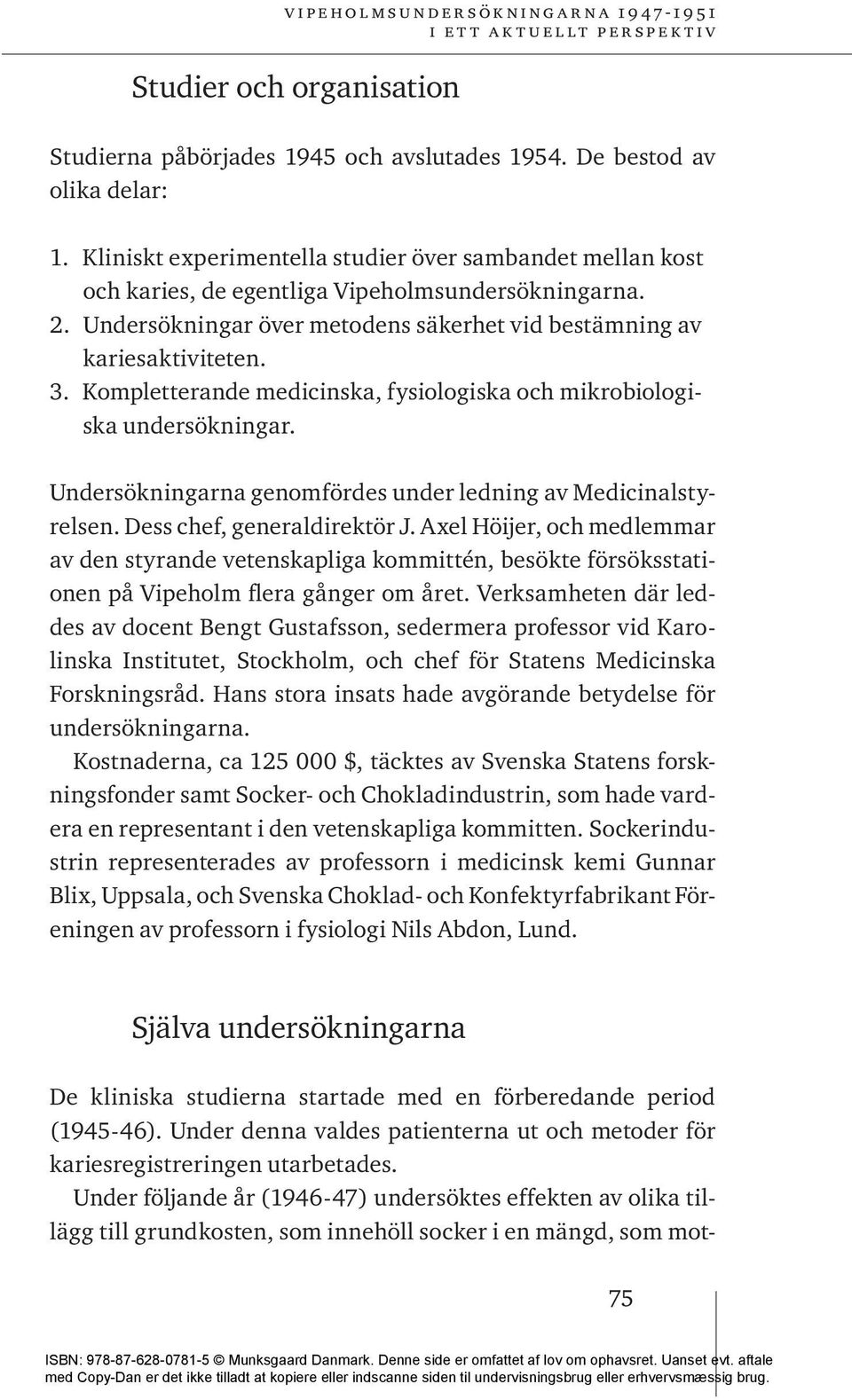 Kompletterande medicinska, fysiologiska och mikrobiologiska undersökningar. Undersökningarna genomfördes under ledning av Medicinalstyrelsen. Dess chef, generaldirektör J.