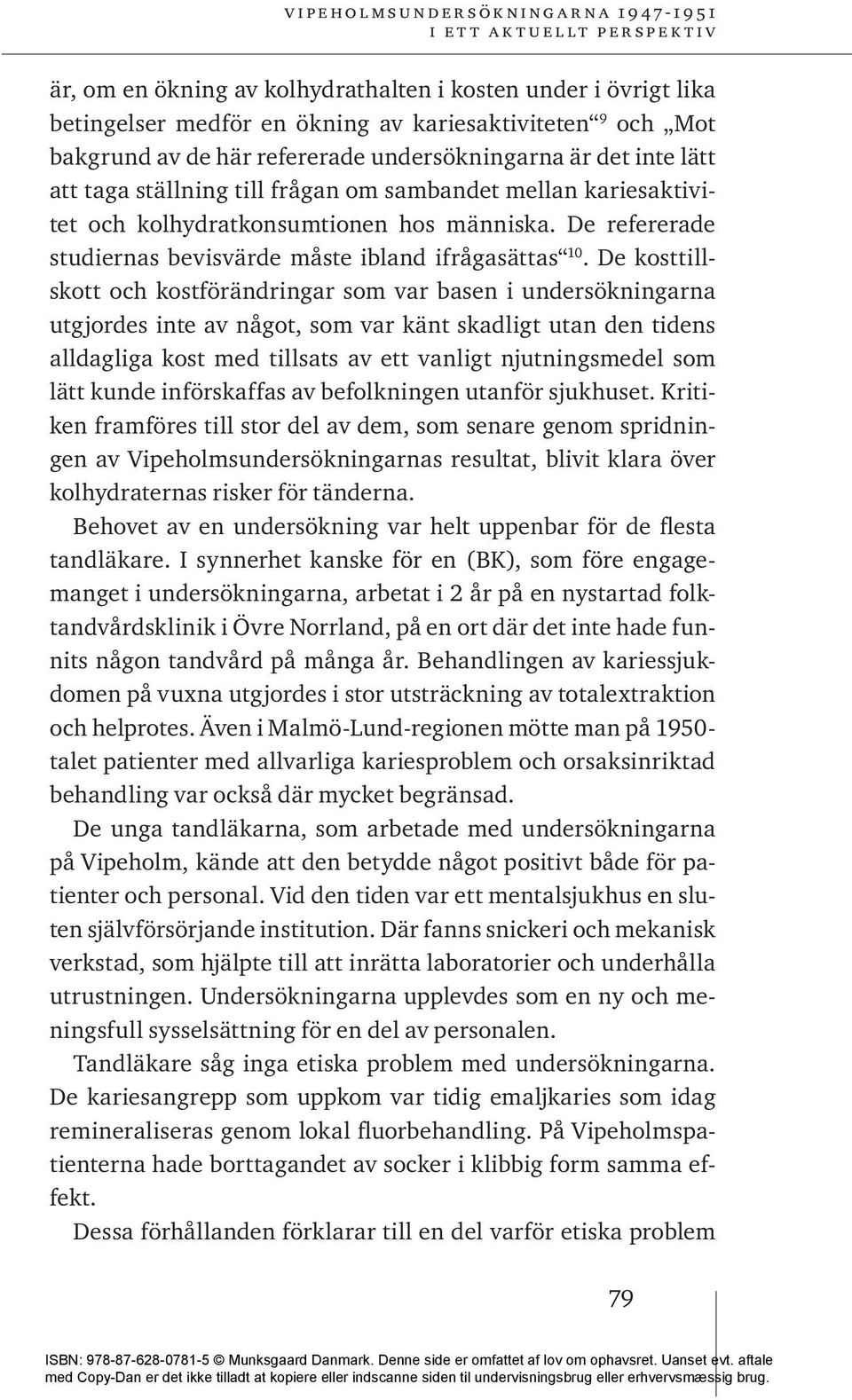 De kosttillskott och kostförändringar som var basen i undersökningarna utgjordes inte av något, som var känt skadligt utan den tidens alldagliga kost med tillsats av ett vanligt njutningsmedel som