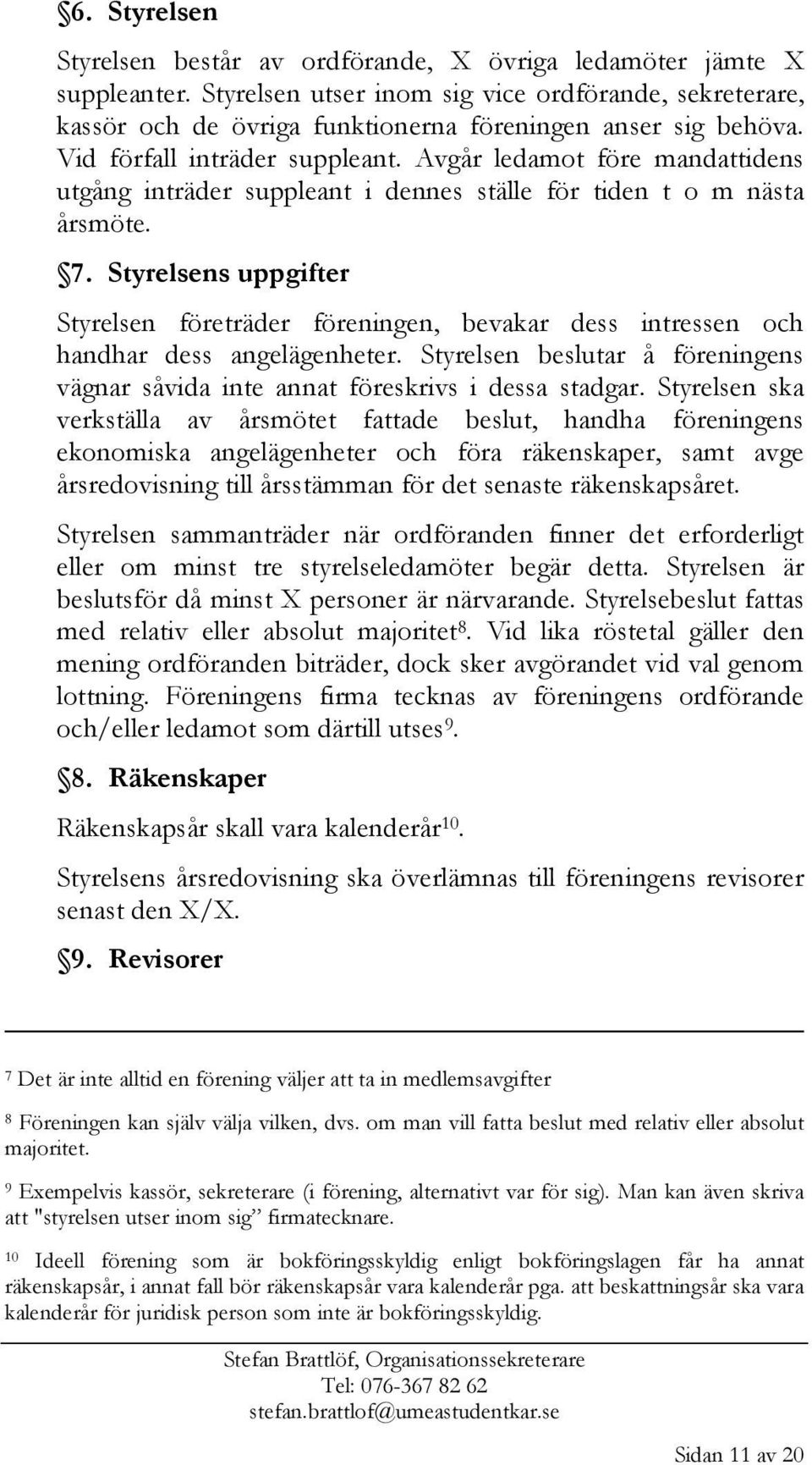Avgår ledamot före mandattidens utgång inträder suppleant i dennes ställe för tiden t o m nästa årsmöte. 7.