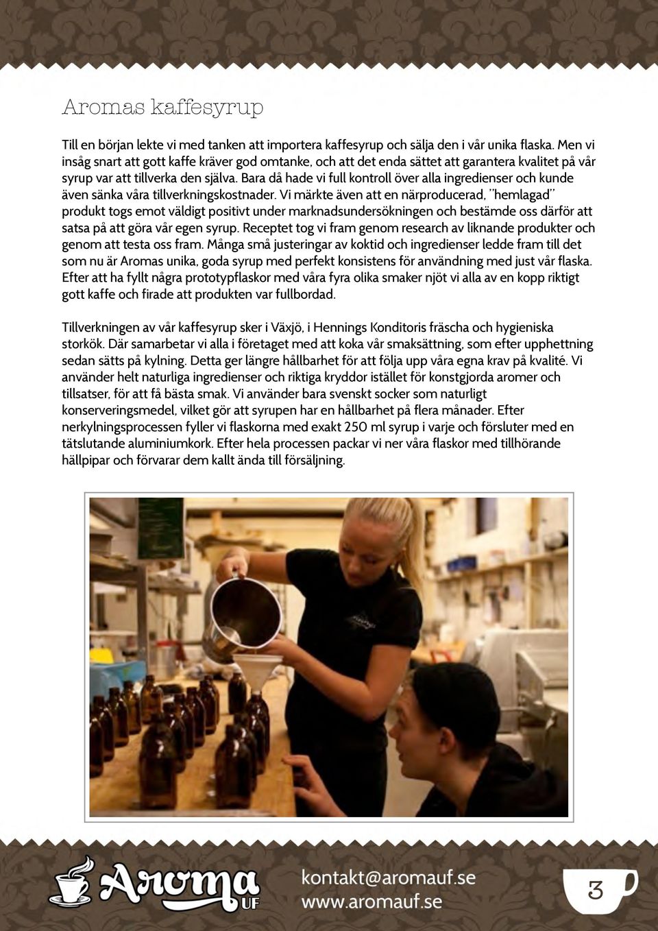 Bara då hade vi full kontroll över alla ingredienser och kunde även sänka våra tillverkningskostnader.