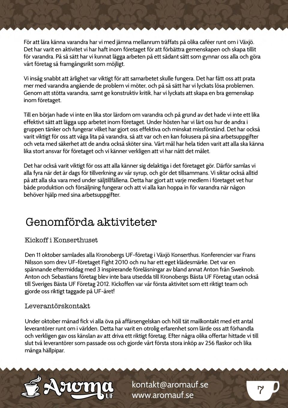 På så sätt har vi kunnat lägga arbeten på ett sådant sätt som gynnar oss alla och göra vårt företag så framgångsrikt som möjligt.