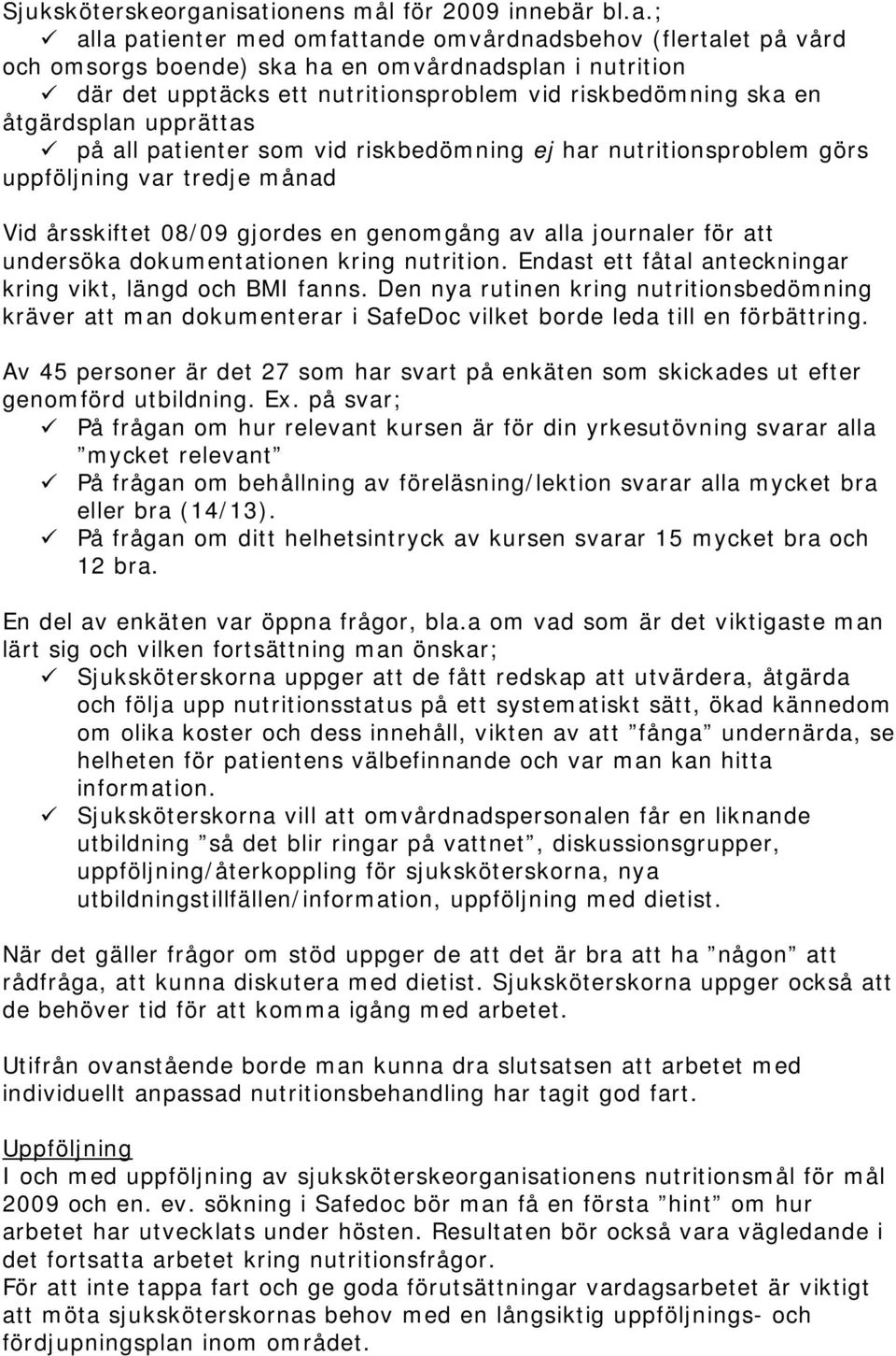 vid riskbedömning ska en åtgärdsplan upprättas på all patienter som vid riskbedömning ej har nutritionsproblem görs uppföljning var tredje månad Vid årsskiftet 08/09 gjordes en genomgång av alla