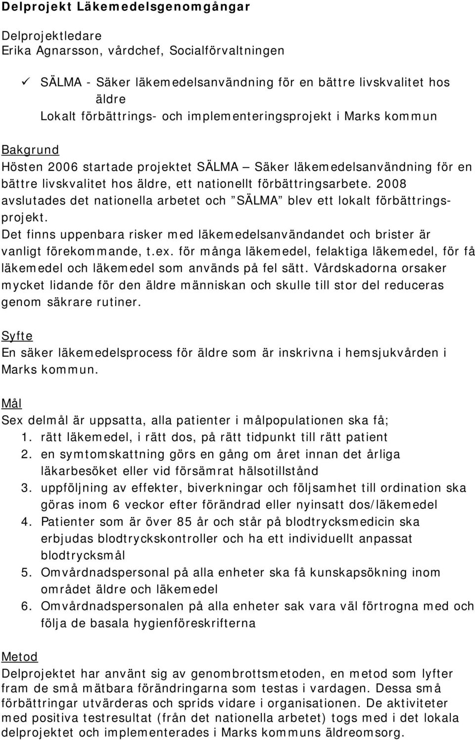 2008 avslutades det nationella arbetet och SÄLMA blev ett lokalt förbättringsprojekt. Det finns uppenbara risker med läkemedelsanvändandet och brister är vanligt förekommande, t.ex.