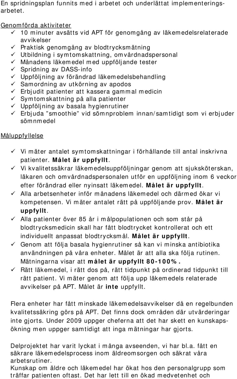 läkemedel med uppföljande tester Spridning av DASS-info Uppföljning av förändrad läkemedelsbehandling Samordning av utkörning av apodos Erbjudit patienter att kassera gammal medicin Symtomskattning