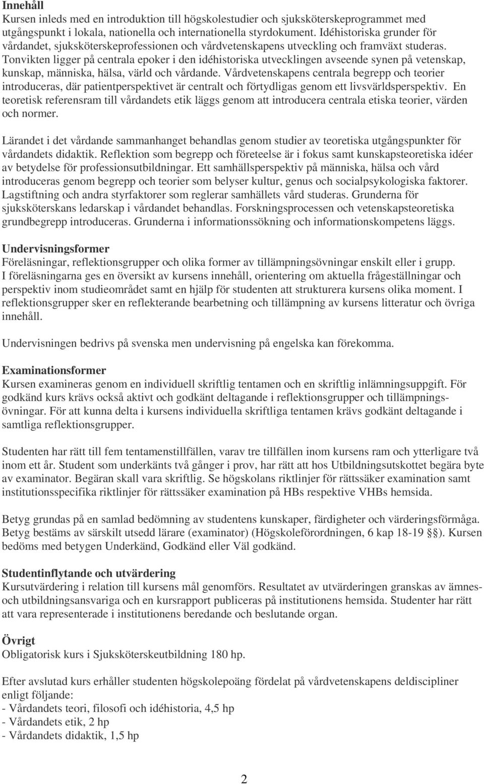 Tonvikten ligger på centrala epoker i den idéhistoriska utvecklingen avseende synen på vetenskap, kunskap, människa, hälsa, värld och vårdande.