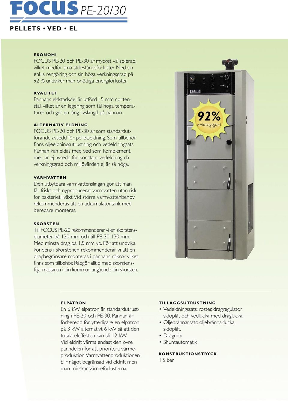 ALTERNATIV ELDNING FOCUS PE-20 och PE-30 är som standardutförande avsedd för pelletseldning. Som tillbehör finns oljeeldningsutrustning och vedeldningsats.