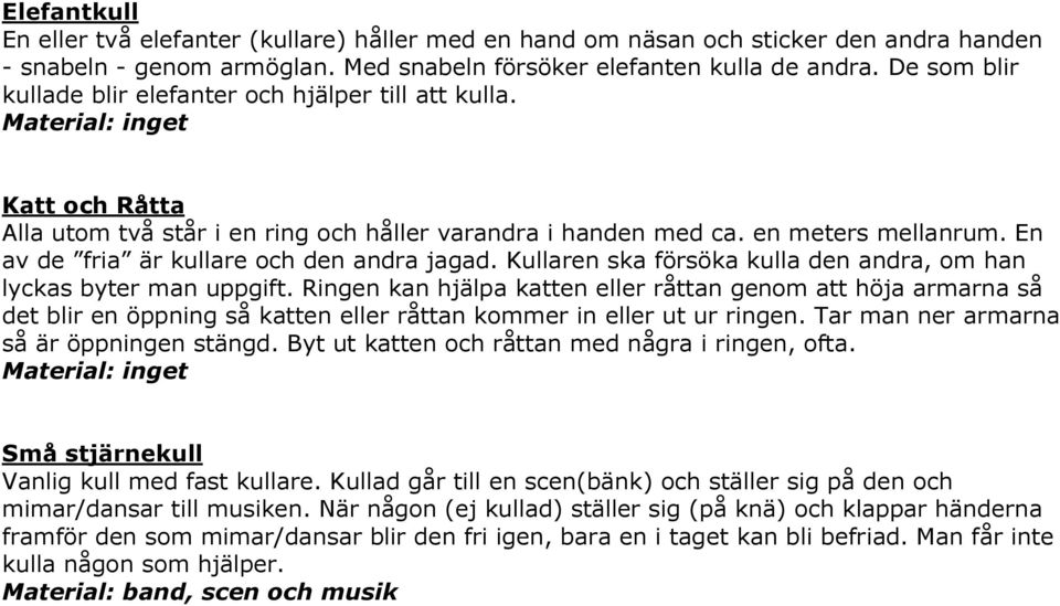 En av de fria är kullare och den andra jagad. Kullaren ska försöka kulla den andra, om han lyckas byter man uppgift.