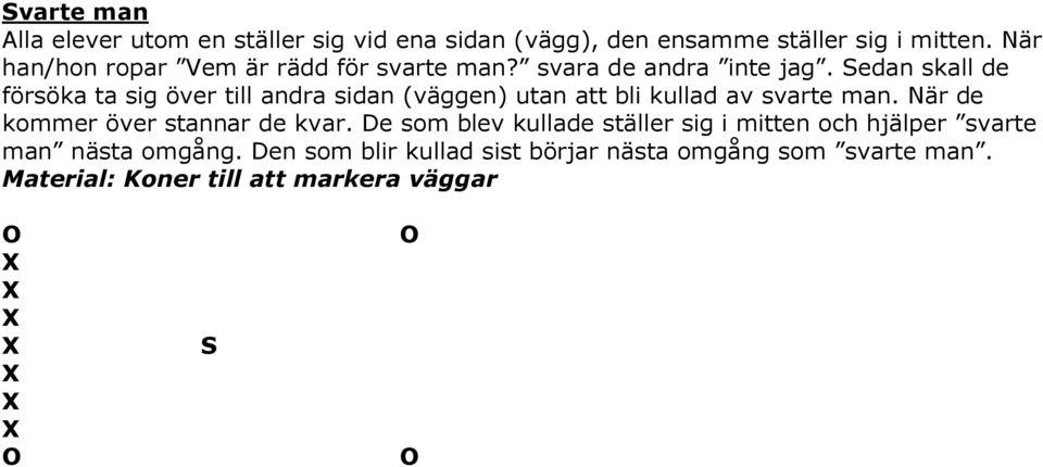 Sedan skall de försöka ta sig över till andra sidan (väggen) utan att bli kullad av svarte man.