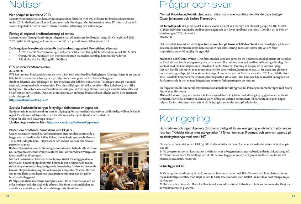 Förslag till regional bredbandsstrategi på remiss Länsstyrelsen i Östergötland väntar i dagarna svar på remissen Bredbandsstrategi för Östergötland 2013-2020.