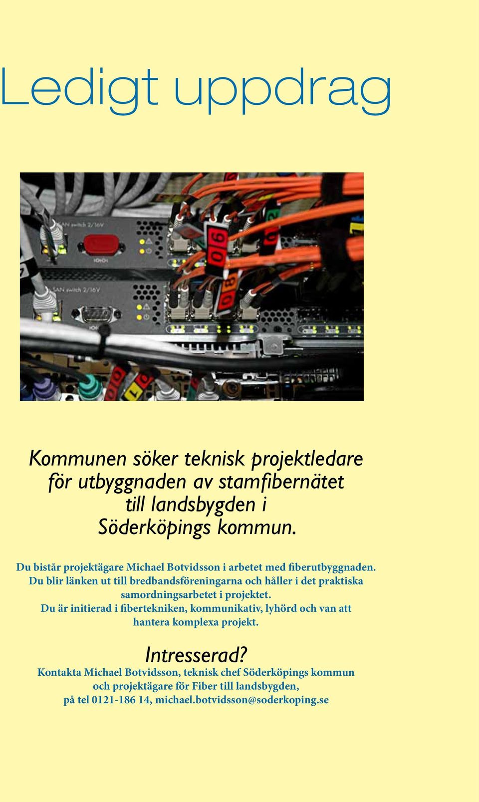 Du blir länken ut till bredbandsföreningarna och håller i det praktiska samordningsarbetet i projektet.