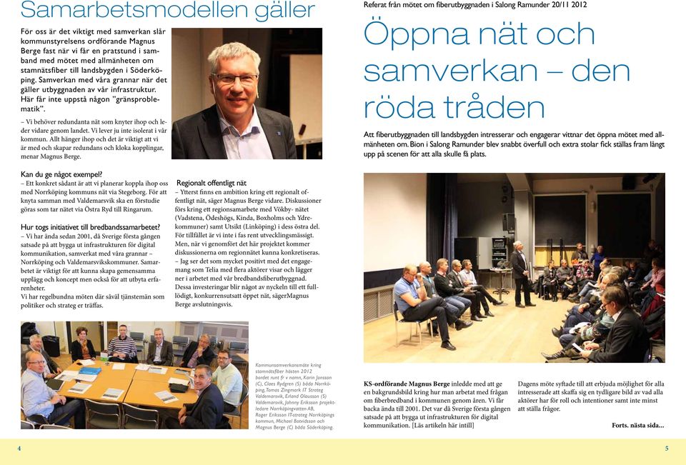 Vi behöver redundanta nät som knyter ihop och leder vidare genom landet. Vi lever ju inte isolerat i vår kommun.