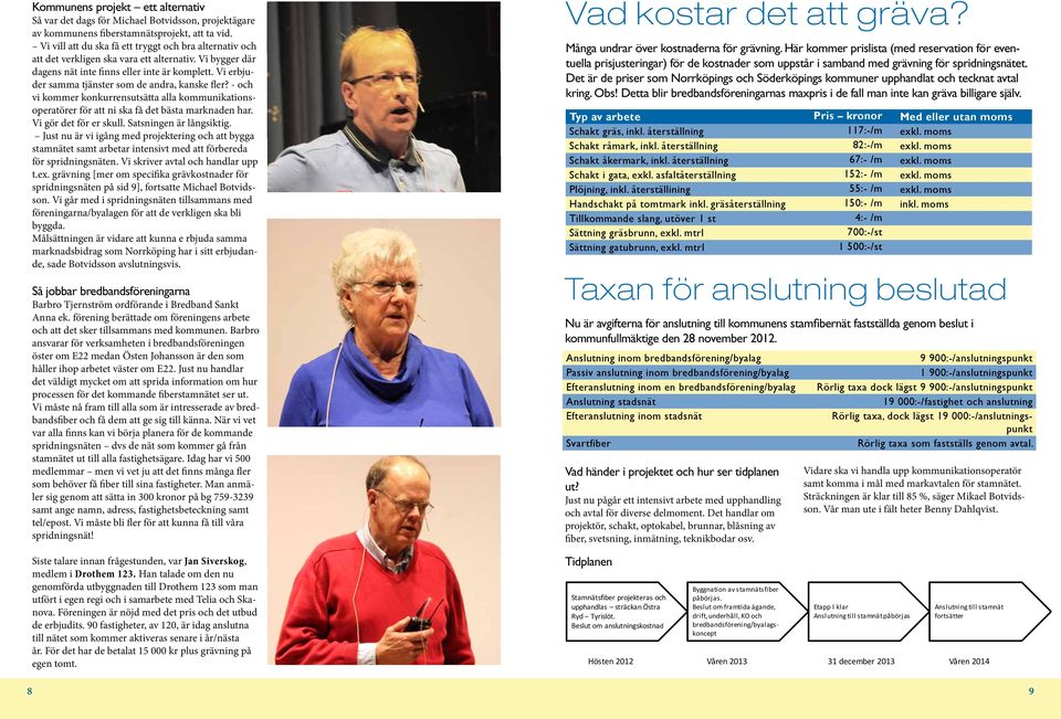Vi erbjuder samma tjänster som de andra, kanske fler? - och vi kommer konkurrensutsätta alla kommunikationsoperatörer för att ni ska få det bästa marknaden har. Vi gör det för er skull.