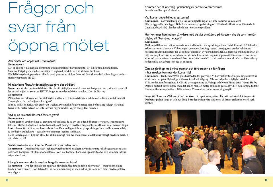 Se också Svenska stadsnätsföreningens definition av öppet nät, sid 22. Ni talar bara fiber. Är det möjligt att göra det trådlöst?