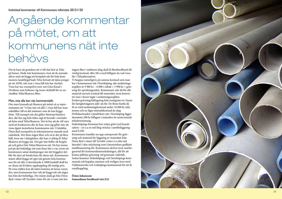 Vissa har tur, exempelvis norr om Göta Kanal i Drothem som befinner sig inom räckhåll för en användbar Telia/Skanova fiber. Men, inte alla kan nås kommersiellt.