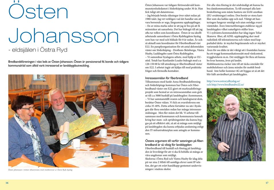 Östen Johansson i mitten tillsammans med medlemmar ur Östra Ryds byalag Östen Johansson var tidigare förtroendevald kommunstyrelseledamot i Söderköping under 30 år. Han fick tidigt sitt dataintresse.