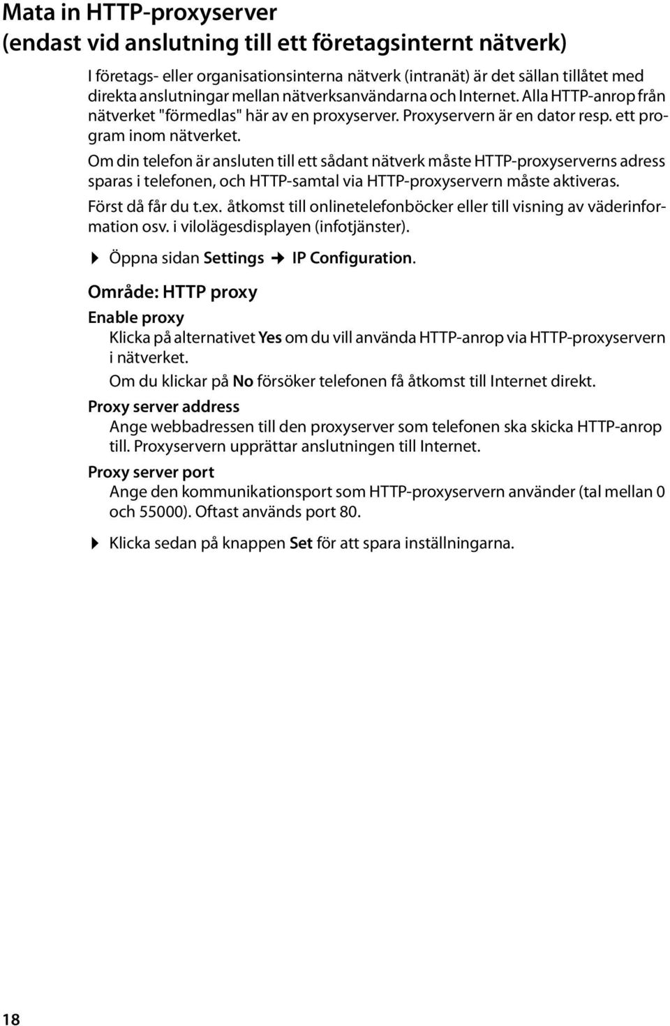 Om din telefon är ansluten till ett sådant nätverk måste HTTP-proxyserverns adress sparas i telefonen, och HTTP-samtal via HTTP-proxyservern måste aktiveras. Först då får du t.ex.