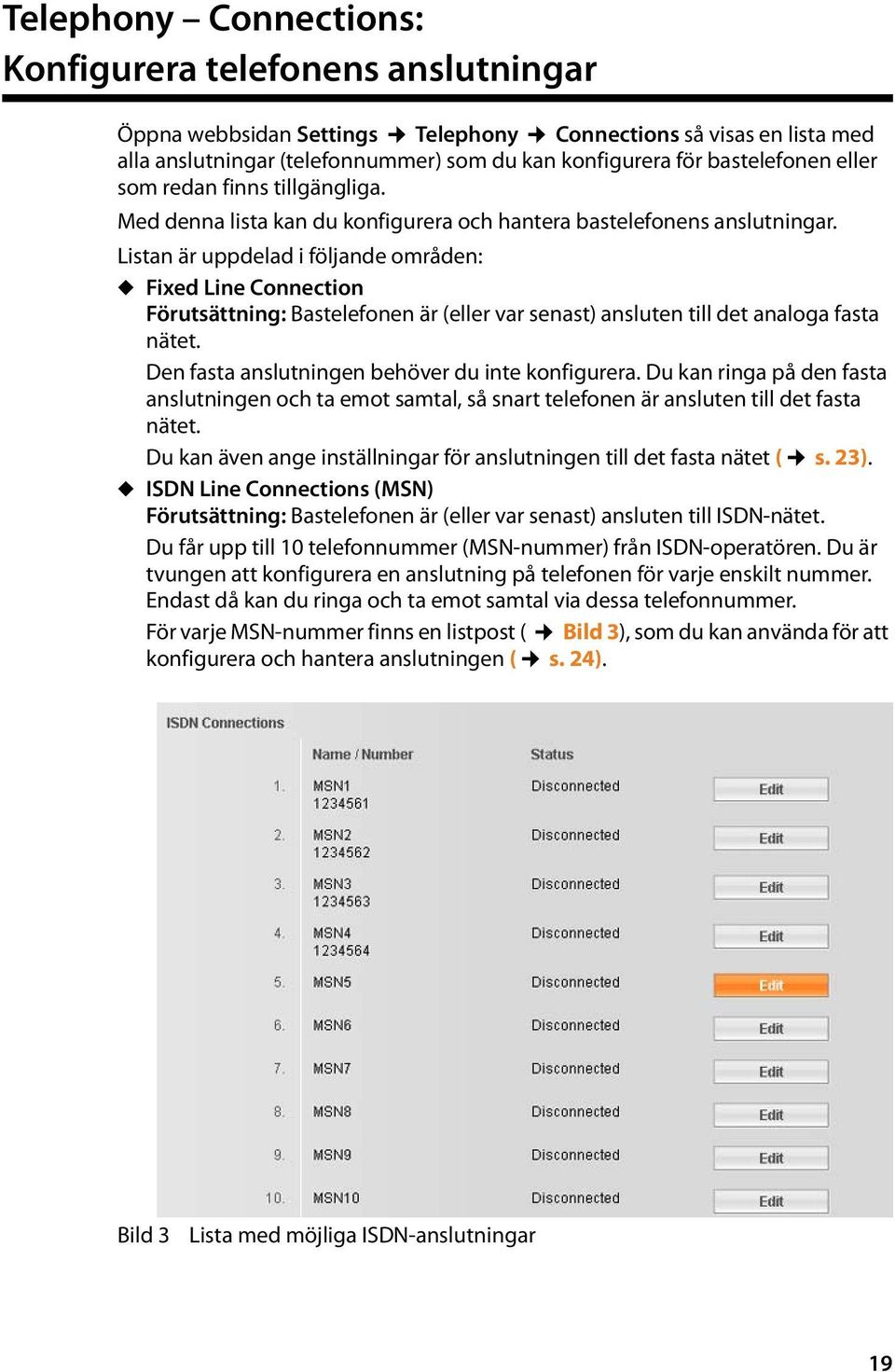 Listan är uppdelad i följande områden: u Fixed Line Connection Förutsättning: Bastelefonen är (eller var senast) ansluten till det analoga fasta nätet.