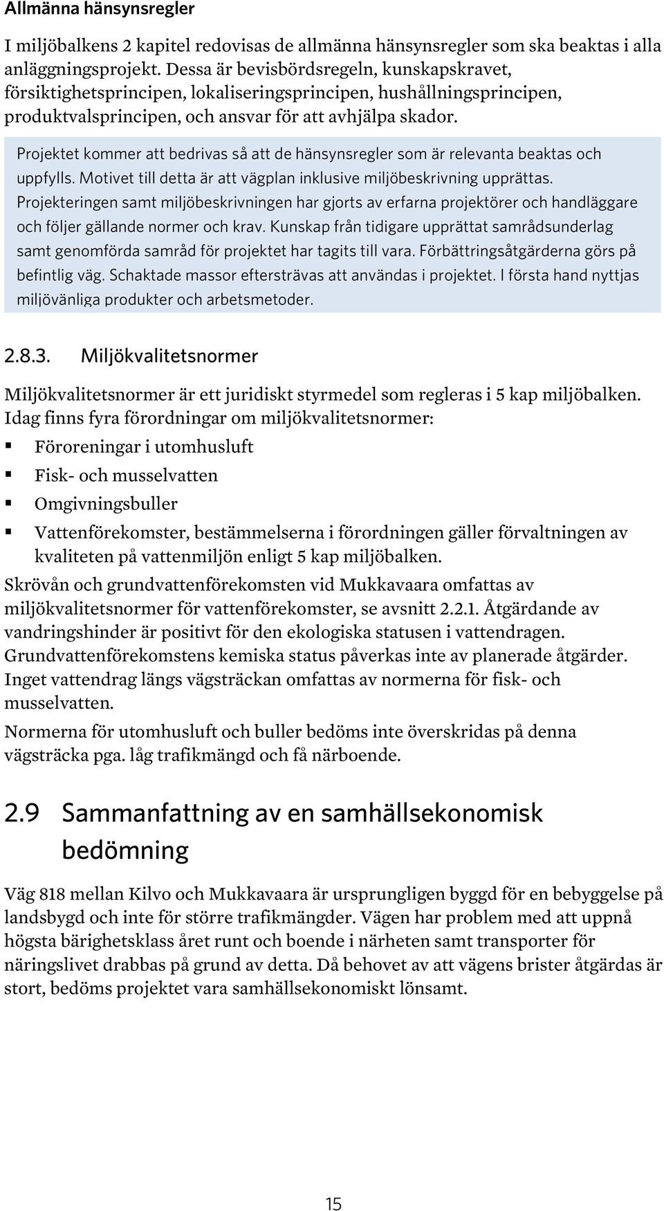 Projektet kommer att bedrivas så att de hänsynsregler som är relevanta beaktas och uppfylls. Motivet till detta är att vägplan inklusive miljöbeskrivning upprättas.