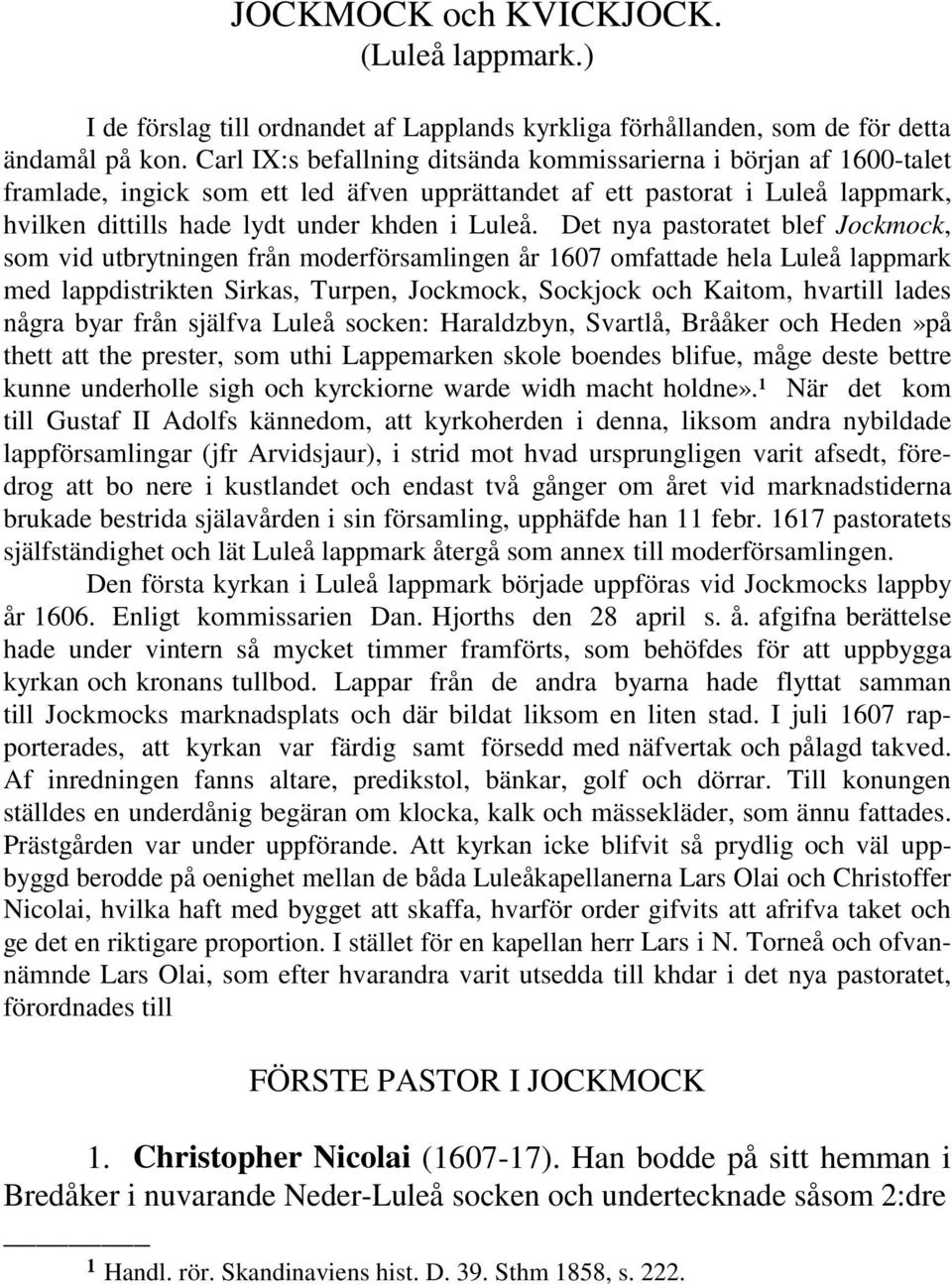 Det nya pastoratet blef Jockmock, som vid utbrytningen från moderförsamlingen år 1607 omfattade hela Luleå lappmark med lappdistrikten Sirkas, Turpen, Jockmock, Sockjock och Kaitom, hvartill lades