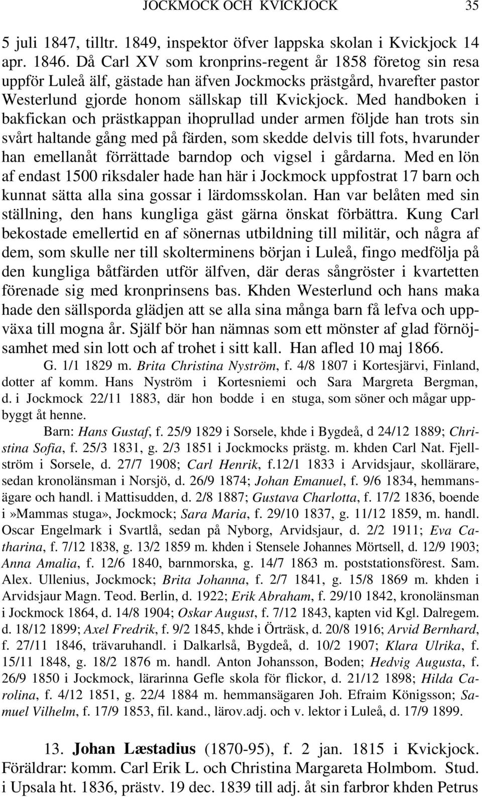 Med handboken i bakfickan och prästkappan ihoprullad under armen följde han trots sin svårt haltande gång med på färden, som skedde delvis till fots, hvarunder han emellanåt förrättade barndop och