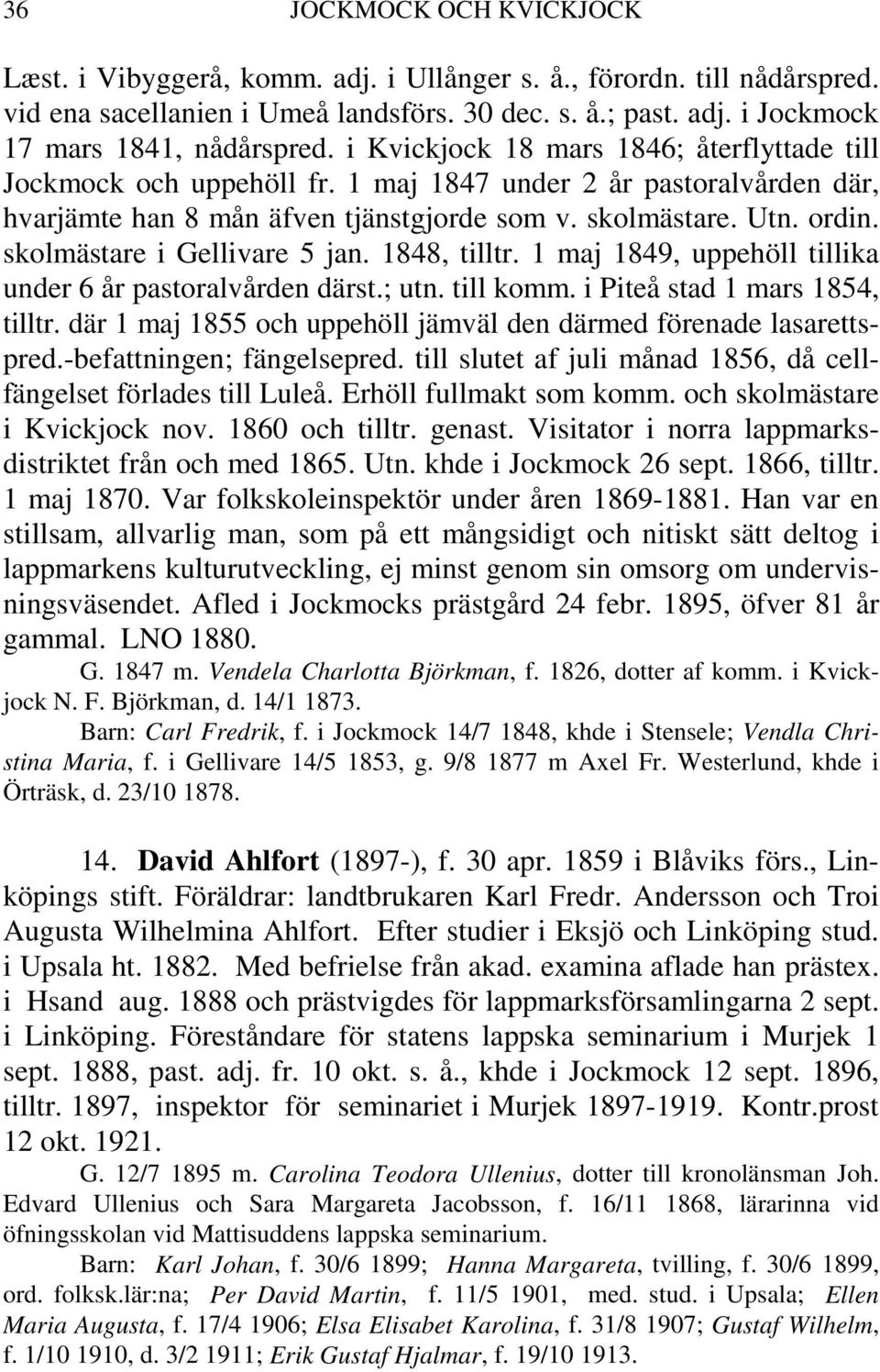 skolmästare i Gellivare 5 jan. 1848, tilltr. 1 maj 1849, uppehöll tillika under 6 år pastoralvården därst.; utn. till komm. i Piteå stad 1 mars 1854, tilltr.