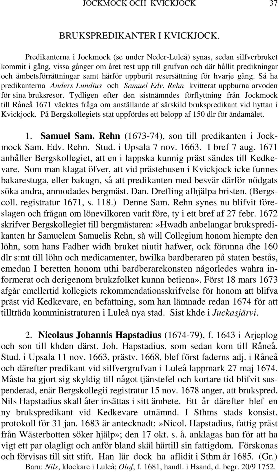 uppburit resersättning för hvarje gång. Så ha predikanterna Anders Lundius och Samuel Edv. Rehn kvitterat uppburna arvoden för sina bruksresor.