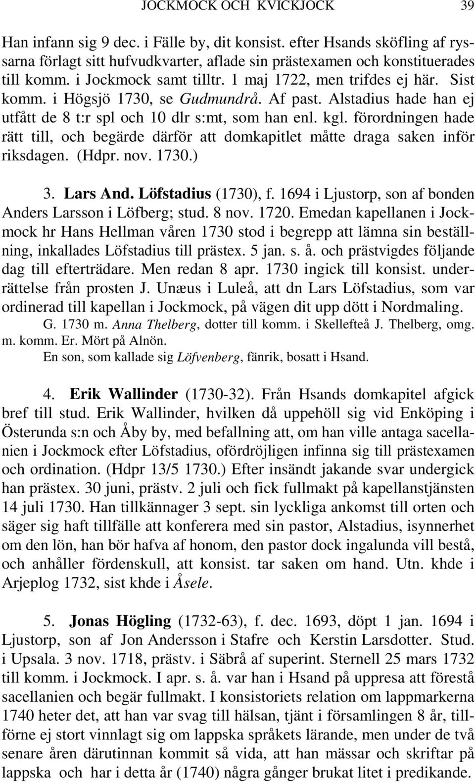 förordningen hade rätt till, och begärde därför att domkapitlet måtte draga saken inför riksdagen. (Hdpr. nov. 1730.) 3. Lars And. Löfstadius (1730), f.