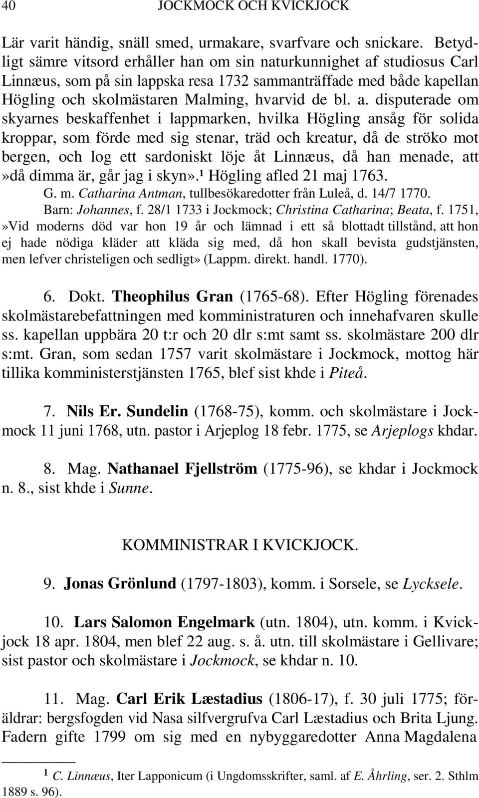 studiosus Carl Linnæus, som på sin lappska resa 1732 sammanträffade med både kapellan Högling och skolmästaren Malming, hvarvid de bl. a.