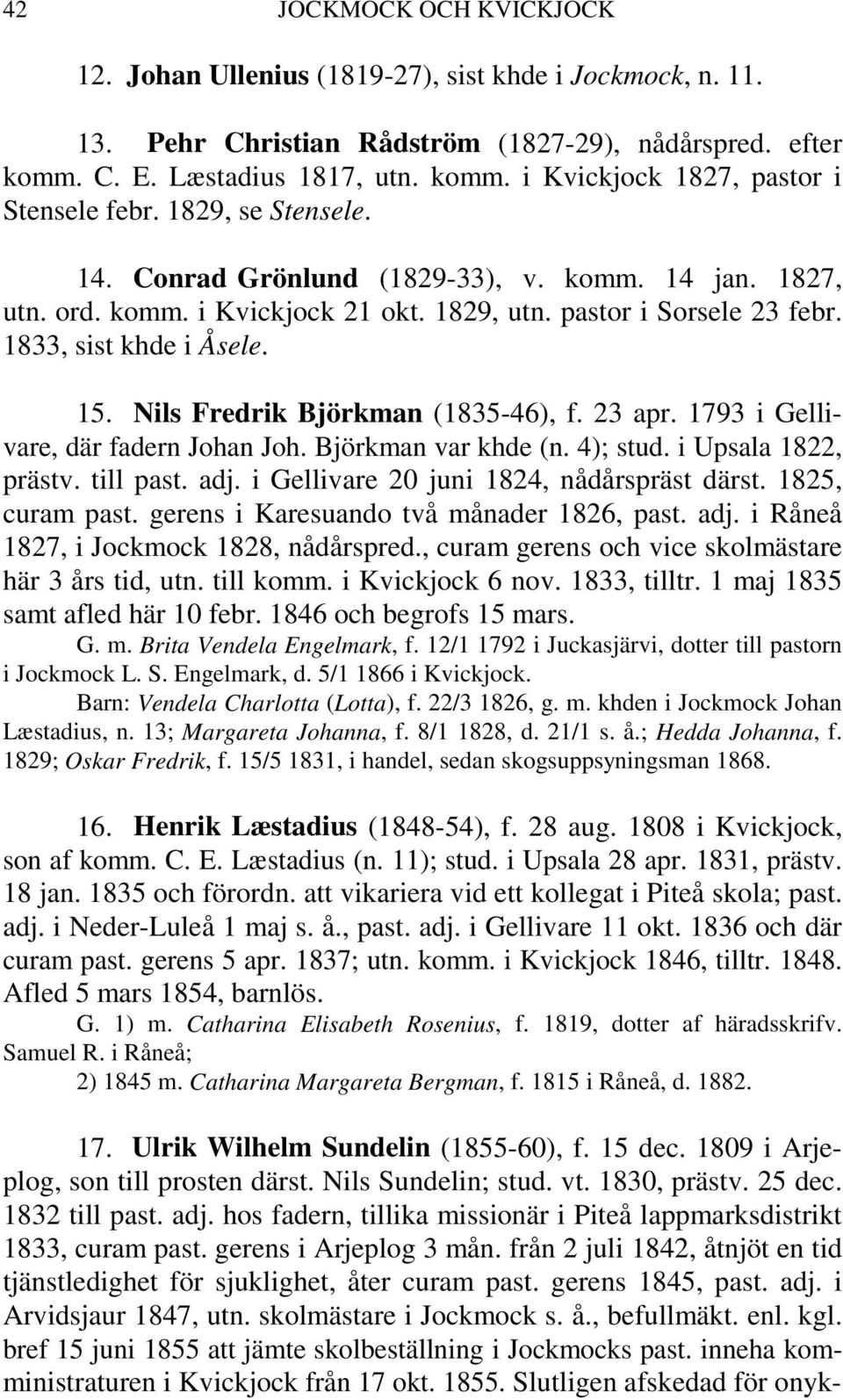 Nils Fredrik Björkman (1835-46), f. 23 apr. 1793 i Gellivare, där fadern Johan Joh. Björkman var khde (n. 4); stud. i Upsala 1822, prästv. till past. adj. i Gellivare 20 juni 1824, nådårspräst därst.