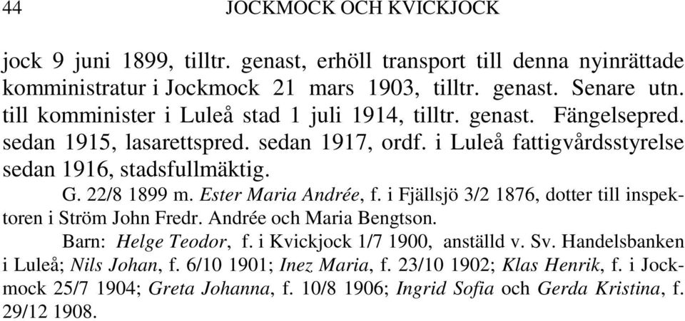 22/8 1899 m. Ester Maria Andrée, f. i Fjällsjö 3/2 1876, dotter till inspektoren i Ström John Fredr. Andrée och Maria Bengtson. Barn: Helge Teodor, f.