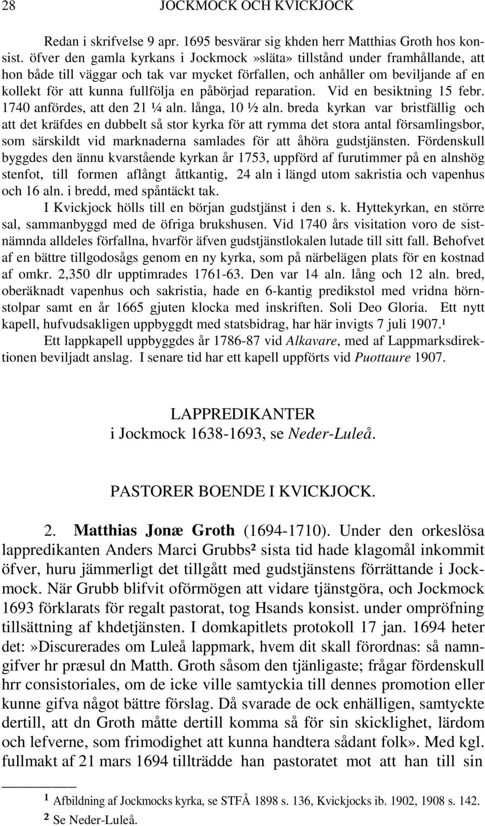 påbörjad reparation. Vid en besiktning 15 febr. 1740 anfördes, att den 21 ¼ aln. långa, 10 ½ aln.