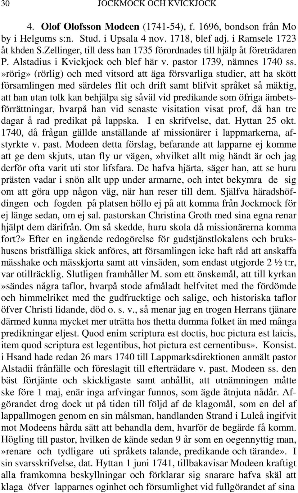 »rörig» (rörlig) och med vitsord att äga försvarliga studier, att ha skött församlingen med särdeles flit och drift samt blifvit språket så mäktig, att han utan tolk kan behjälpa sig såväl vid