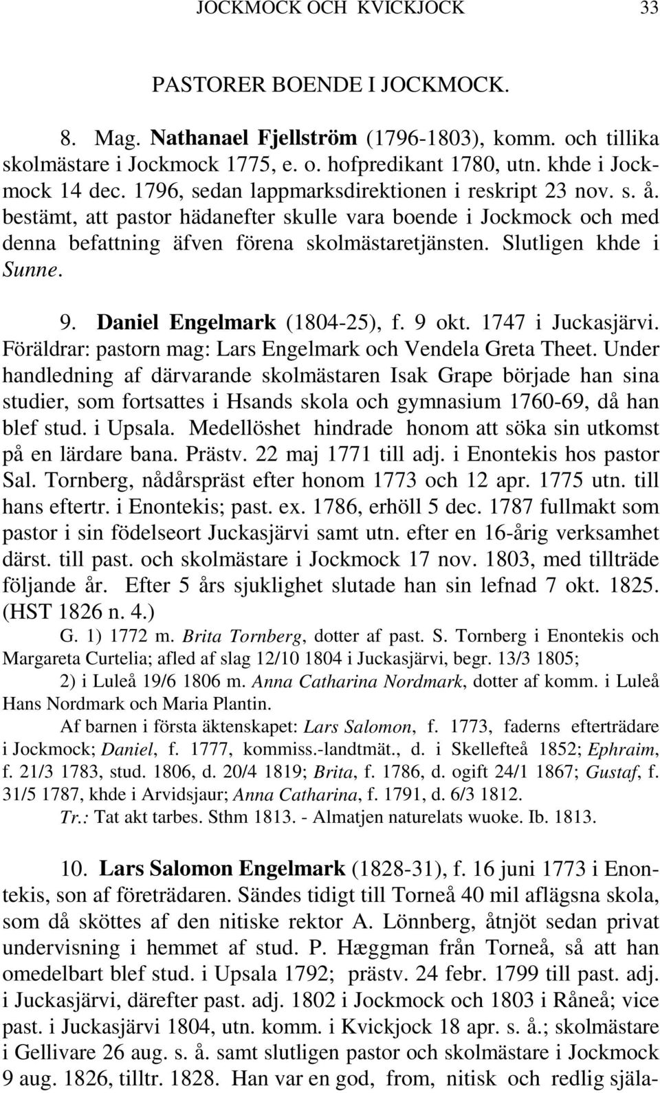 Slutligen khde i Sunne. 9. Daniel Engelmark (1804-25), f. 9 okt. 1747 i Juckasjärvi. Föräldrar: pastorn mag: Lars Engelmark och Vendela Greta Theet.