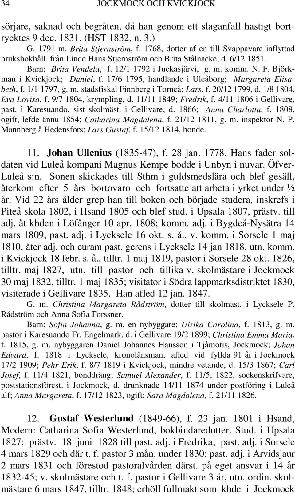 Björkman i Kvickjock; Daniel, f. 17/6 1795, handlande i Uleåborg; Margareta Elisabeth, f. 1/1 1797, g. m. stadsfiskal Finnberg i Torneå; Lars, f. 20/12 1799, d. 1/8 1804, Eva Lovisa, f.