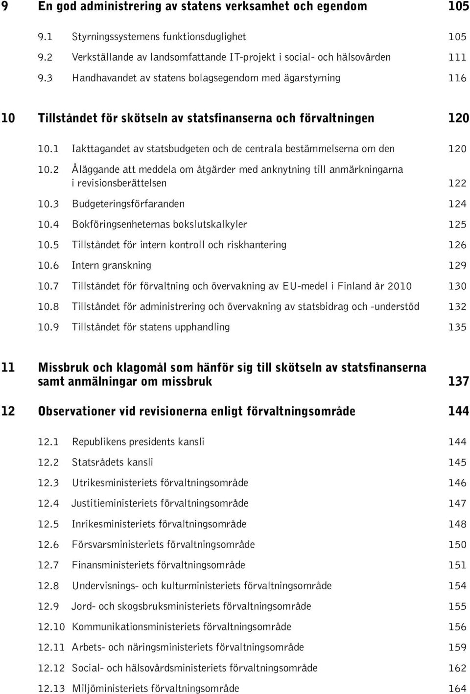 1 Iakttagandet av statsbudgeten och de centrala bestämmelserna om den 120 10.2 Åläggande att meddela om åtgärder med anknytning till anmärkningarna i revisionsberättelsen 122 10.