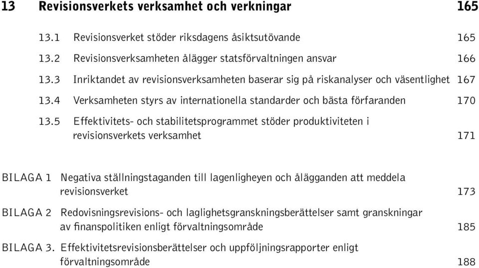 5 Effektivitets- och stabilitetsprogrammet stöder produktiviteten i revisionsverkets verksamhet 171 BILAGA 1 Negativa ställningstaganden till lagenligheyen och ålägganden att meddela