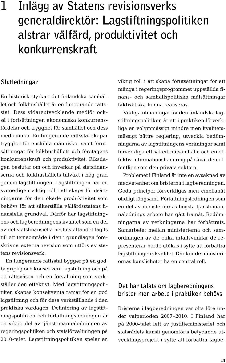 En fungerande rättsstat skapar trygghet för enskilda människor samt förutsättningar för folkhushållets och företagens konkurrenskraft och produktivitet.