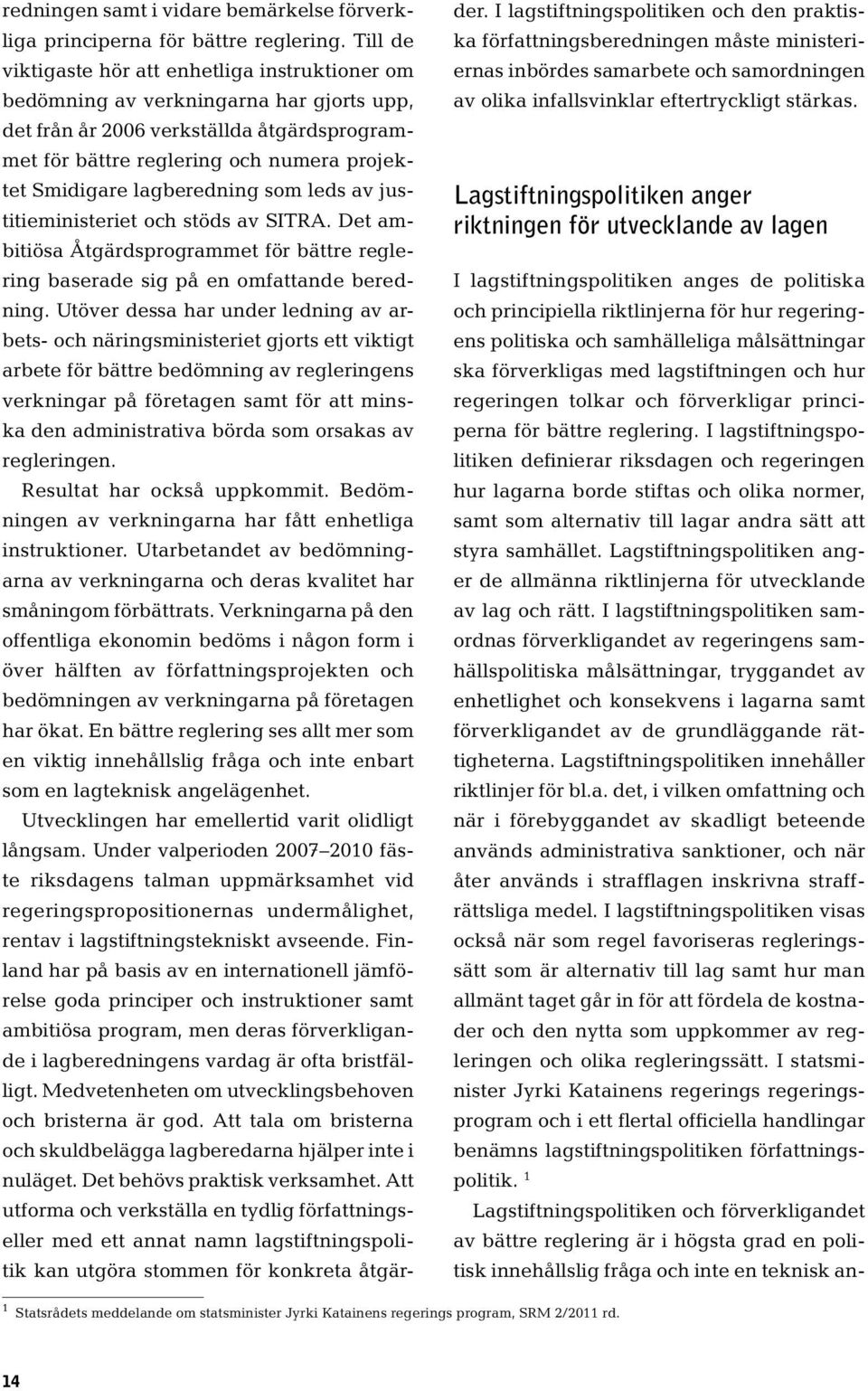 lagberedning som leds av justitieministeriet och stöds av SITRA. Det ambitiösa Åtgärdsprogrammet för bättre reglering baserade sig på en omfattande beredning.