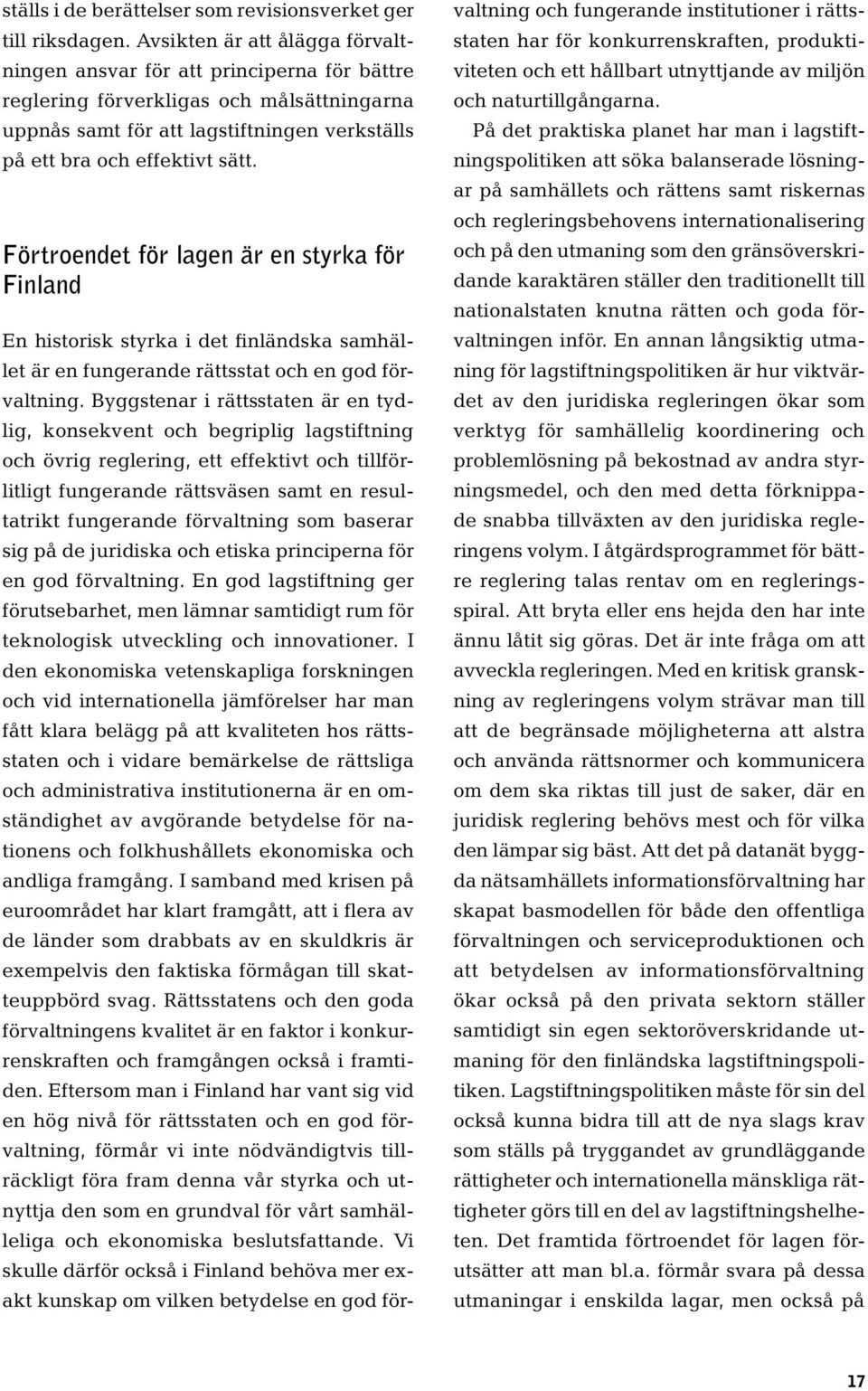 Förtroendet för lagen är en styrka för Finland En historisk styrka i det finländska samhället är en fungerande rättsstat och en god förvaltning.