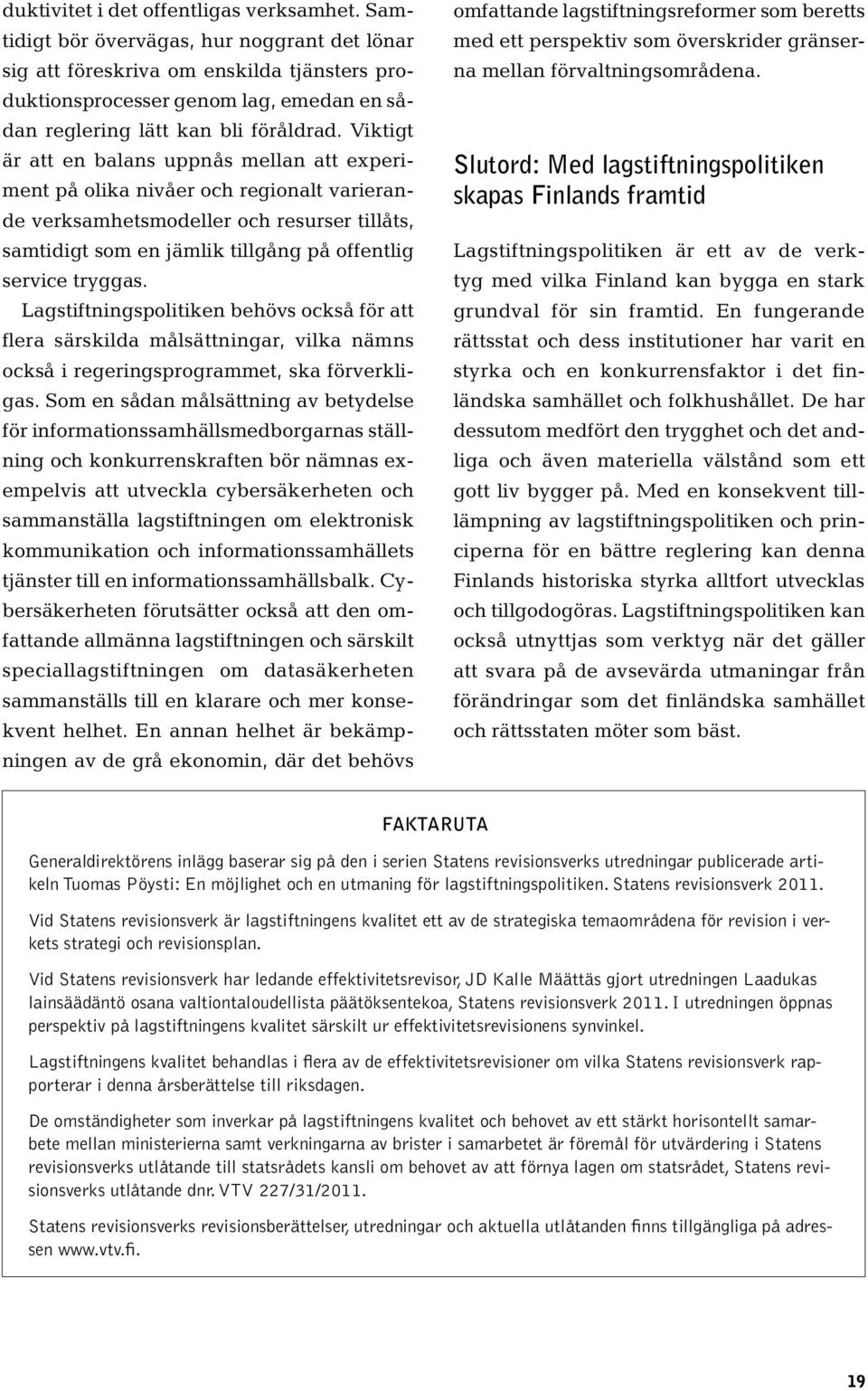 Viktigt är att en balans uppnås mellan att experiment på olika nivåer och regionalt varierande verksamhetsmodeller och resurser tillåts, samtidigt som en jämlik tillgång på offentlig service tryggas.